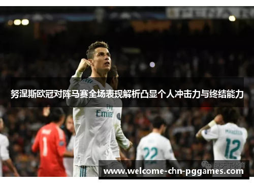 努涅斯欧冠对阵马赛全场表现解析凸显个人冲击力与终结能力 努涅斯欧冠对阵马赛全场表现解析凸显个人冲击力与终结能力