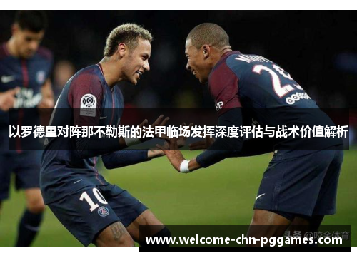 以罗德里对阵那不勒斯的法甲临场发挥深度评估与战术价值解析