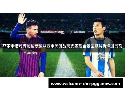 菲尔米诺对阵葡萄牙球队西甲关键战高光表现全景回顾解析深度时刻 菲尔米诺对阵葡萄牙球队西甲关键战高光表现全景回顾解析深度时刻