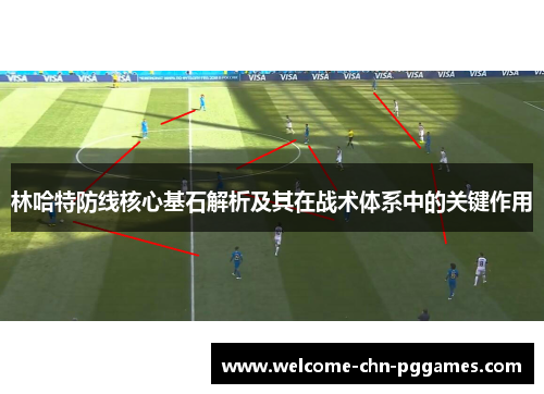 林哈特防线核心基石解析及其在战术体系中的关键作用 林哈特防线核心基石解析及其在战术体系中的关键作用